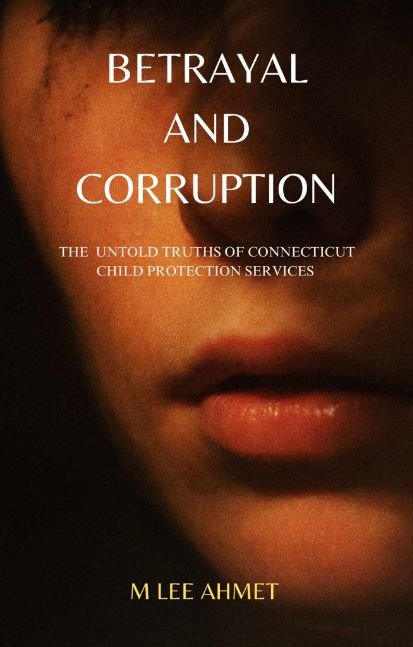 Betrayal and Corruption (The Untold Truths of Connecticut Child Protection Services)