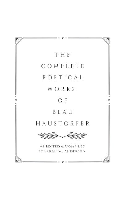The Complete Poetical Works Of Beau Haustorfer